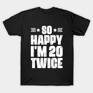 So Happy I'm 20 Twice 40 years old Birthday T-Shirt